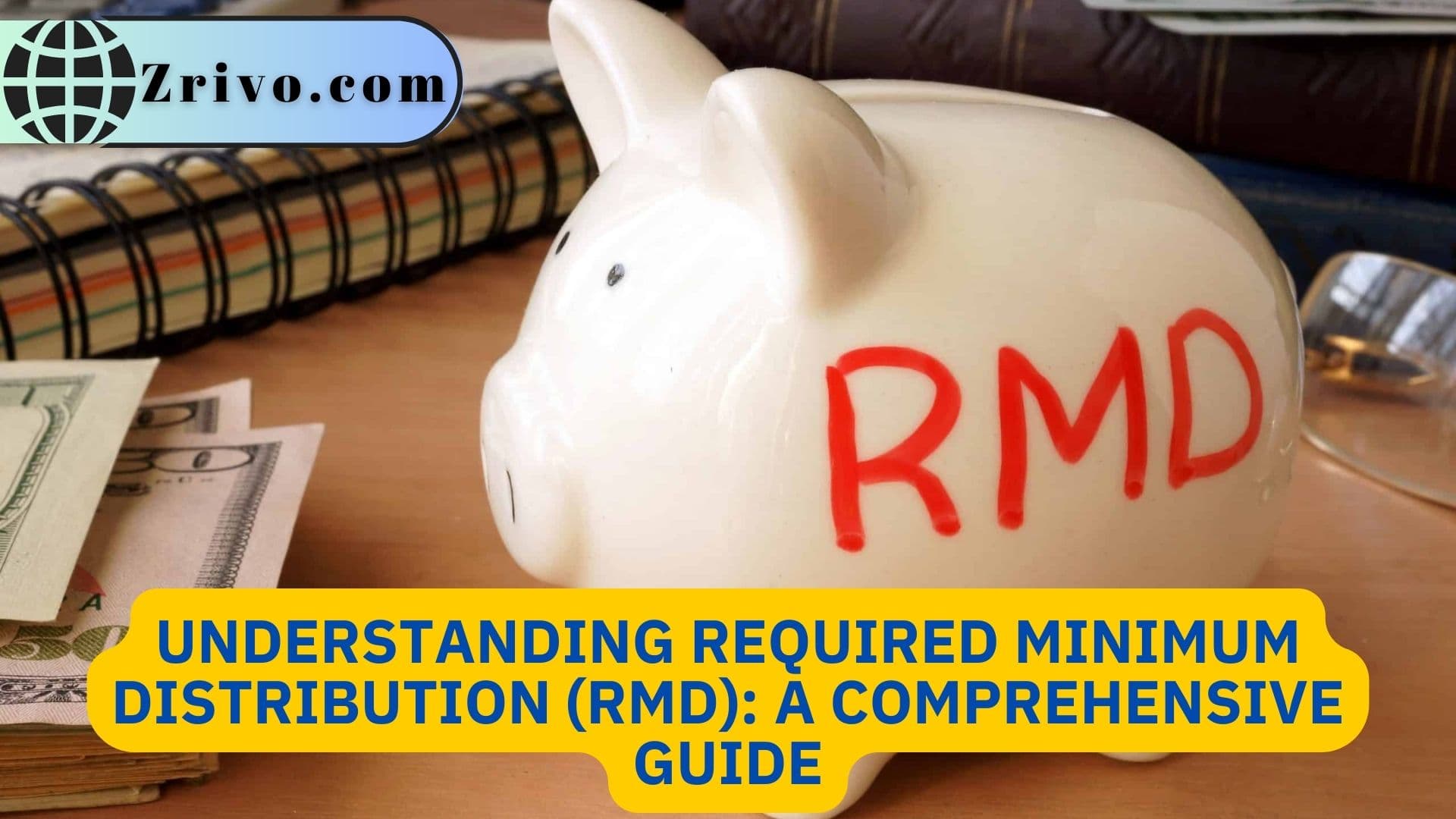 Understanding Required Minimum Distribution (RMD): A Comprehensive Guide Understanding Required Minimum Distribution (RMD) A Comprehensive Guide