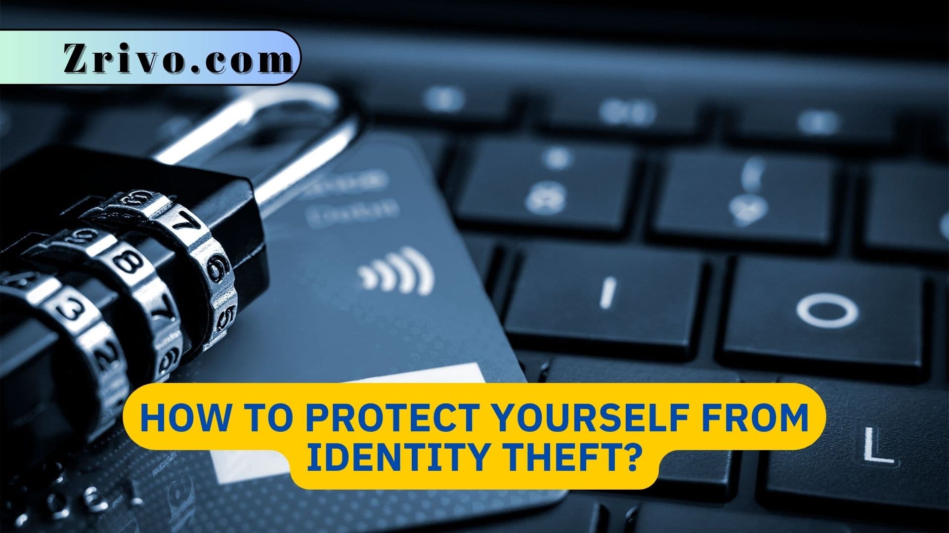How to Protect Yourself From Identity Theft? How to Protect Yourself From Identity Theft