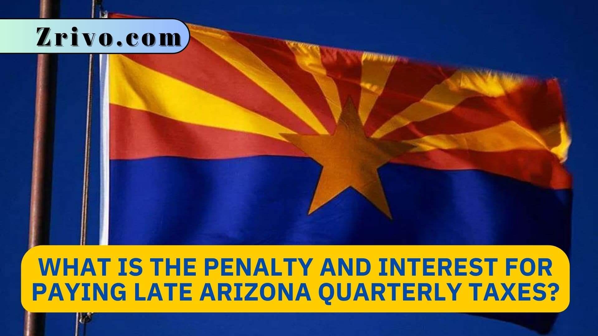 What is the Penalty and Interest for Paying Late Arizona Quarterly Taxes? What is the Penalty and Interest for Paying Late Arizona Quarterly Taxes